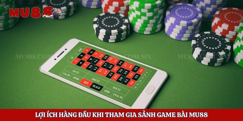 Lợi ích hàng đầu khi tham gia sảnh game bài Mu88