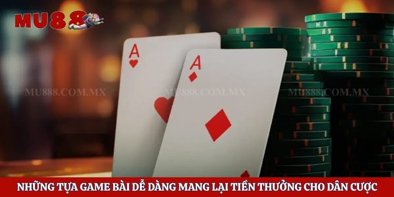 Game Bài Đổi Thưởng Rút Tiền Mặt - Chơi Vui Trúng Lớn 5 Những tựa game bài dễ dàng mang lại tiền thưởng cho dân cược