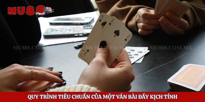 Quy trình tiêu chuẩn của một ván bài đầy kịch tính
